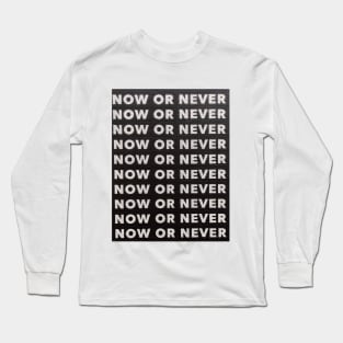 Now or Never Long Sleeve T-Shirt